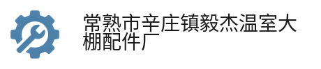 常熟市辛庄镇毅杰温室大棚配件厂 常熟市辛庄镇毅杰温室大棚配件厂